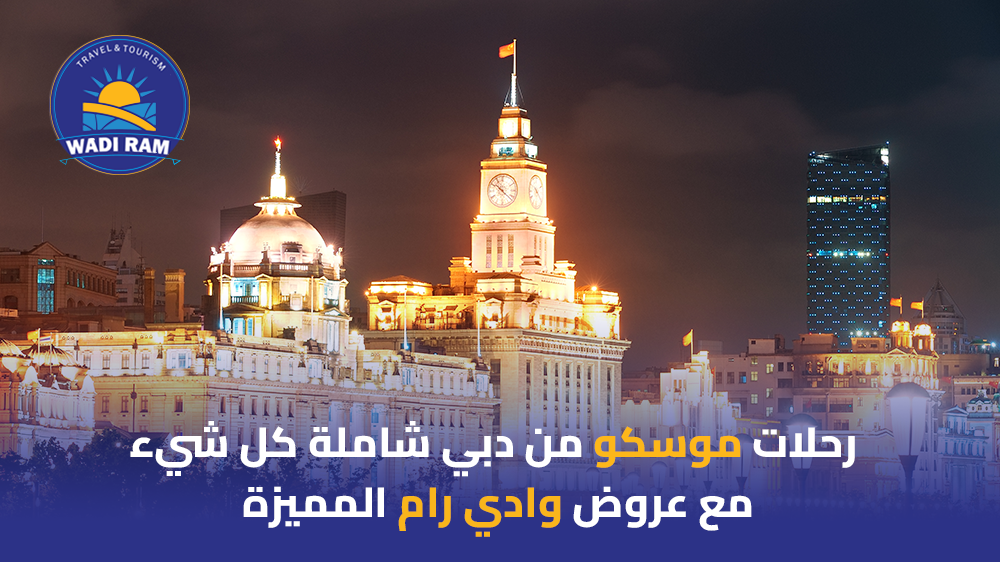 رحلات موسكو من دبي شاملة كل شيء مع عروض وادي رام المميزة